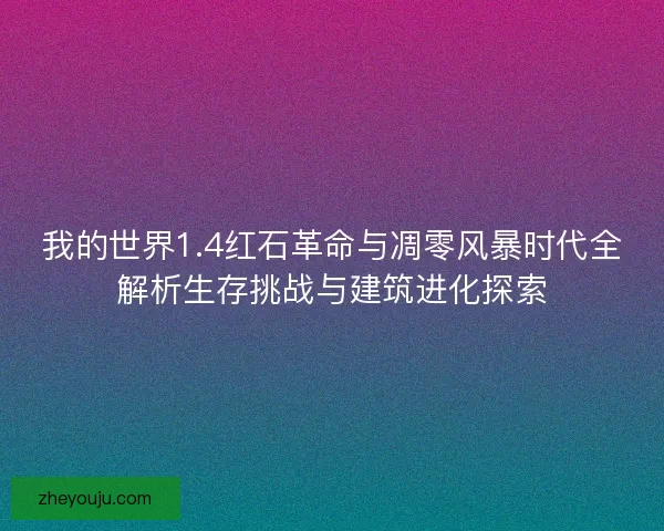 我的世界1.4红石革命与凋零风暴时代全解析生存挑战与建筑进化探索