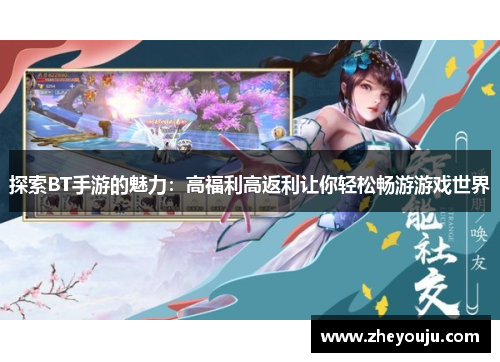 探索BT手游的魅力：高福利高返利让你轻松畅游游戏世界