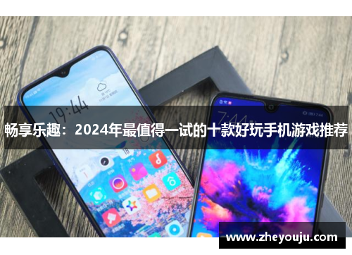 畅享乐趣：2024年最值得一试的十款好玩手机游戏推荐