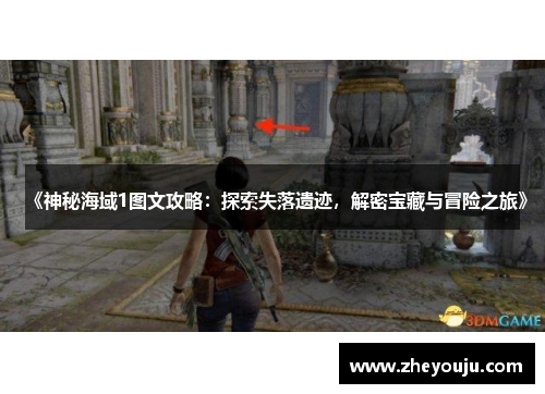 《神秘海域1图文攻略：探索失落遗迹，解密宝藏与冒险之旅》