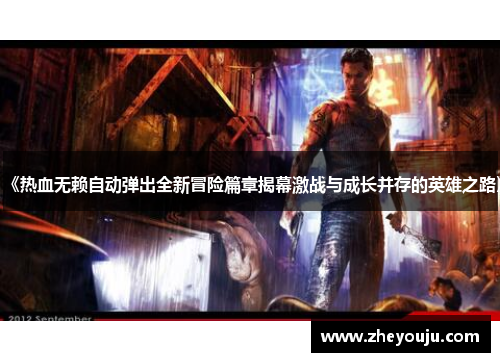《热血无赖自动弹出全新冒险篇章揭幕激战与成长并存的英雄之路》